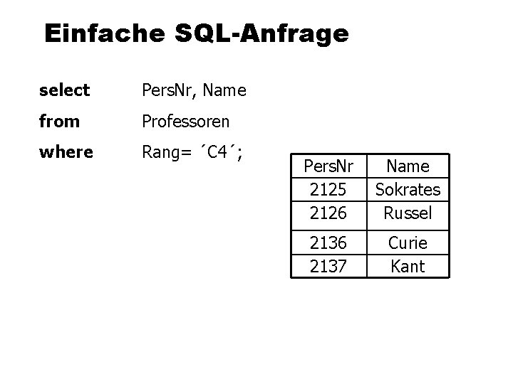 Einfache SQL-Anfrage select Pers. Nr, Name from Professoren where Rang= ´C 4´; Pers. Nr