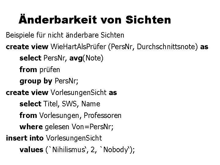 Änderbarkeit von Sichten Beispiele für nicht änderbare Sichten create view Wie. Hart. Als. Prüfer