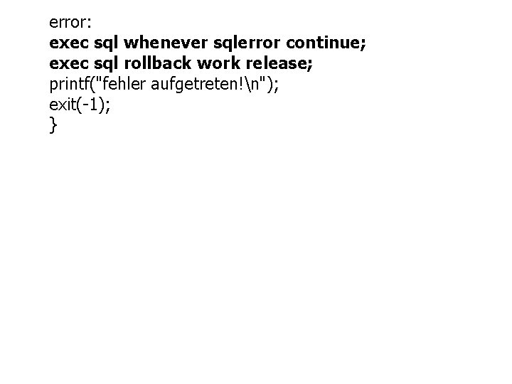 error: exec sql whenever sqlerror continue; exec sql rollback work release; printf("fehler aufgetreten!n"); exit(-1);
