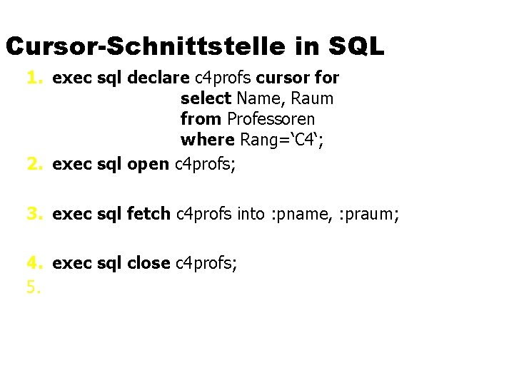 Cursor-Schnittstelle in SQL 1. exec sql declare c 4 profs cursor for select Name,