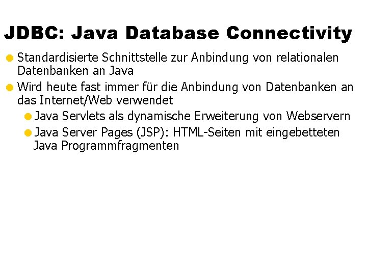 JDBC: Java Database Connectivity = Standardisierte Schnittstelle zur Anbindung von relationalen Datenbanken an Java