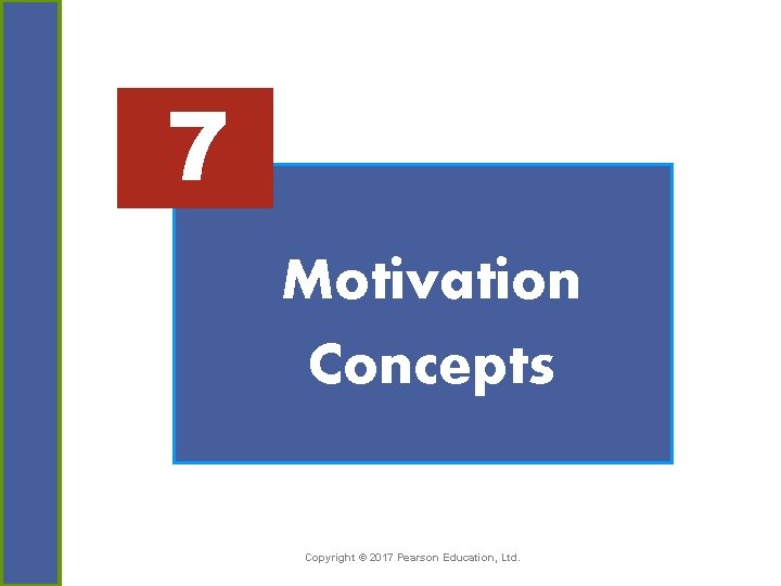 7 Motivation Concepts Copyright © 2017 Pearson Education, Ltd. 