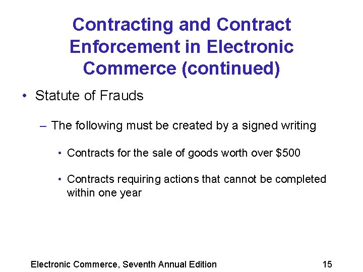 Contracting and Contract Enforcement in Electronic Commerce (continued) • Statute of Frauds – The