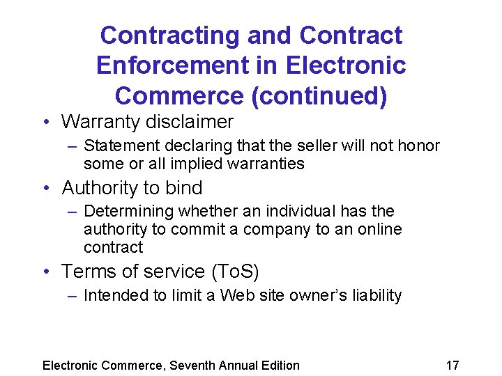 Contracting and Contract Enforcement in Electronic Commerce (continued) • Warranty disclaimer – Statement declaring