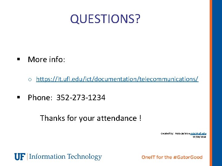 QUESTIONS? § More info: o https: //it. ufl. edu/ict/documentation/telecommunications/ § Phone: 352 -273 -1234
