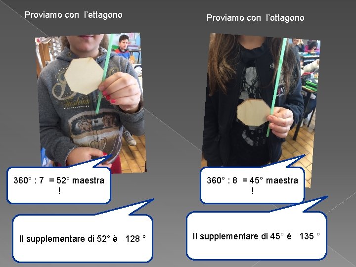 Proviamo con l’ettagono 360° : 7 = 52° maestra ! Il supplementare di 52°