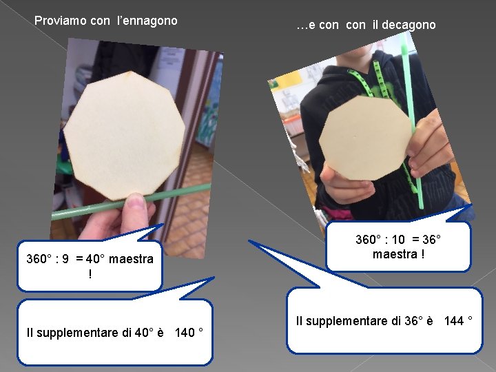 Proviamo con l’ennagono 360° : 9 = 40° maestra ! Il supplementare di 40°