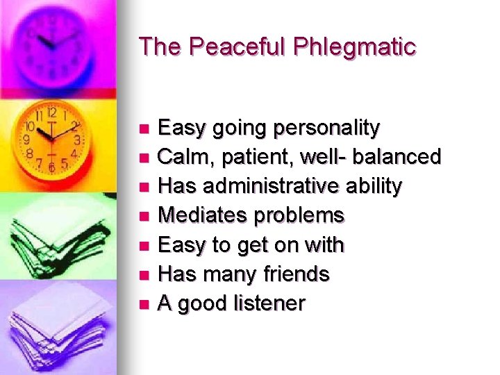 The Peaceful Phlegmatic Easy going personality n Calm, patient, well- balanced n Has administrative