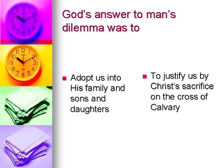 God’s answer to man’s dilemma was to n Adopt us into His family and