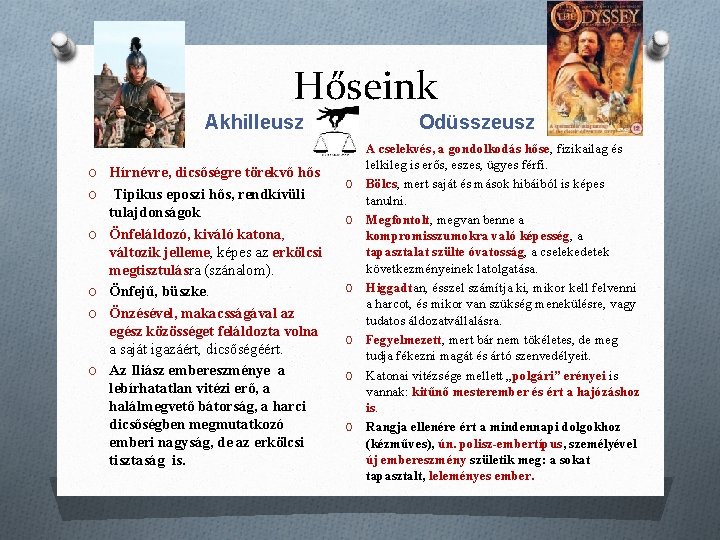Hőseink Odüsszeusz Akhilleusz O O Hírnévre, dicsőségre törekvő hős O Tipikus eposzi hős, rendkívüli Hőseink Odüsszeusz Akhilleusz O O Hírnévre, dicsőségre törekvő hős O Tipikus eposzi hős, rendkívüli