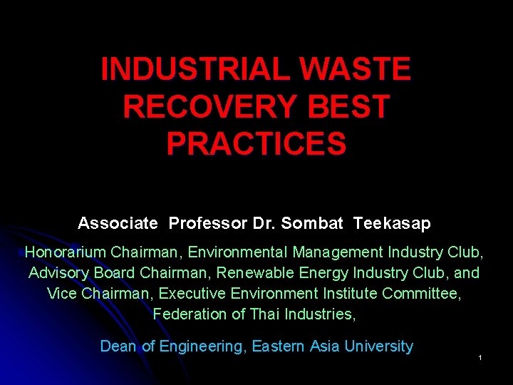 INDUSTRIAL WASTE RECOVERY BEST PRACTICES Associate Professor Dr. Sombat Teekasap Honorarium Chairman, Environmental Management