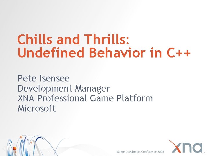 Chills and Thrills: Undefined Behavior in C++ Pete Isensee Development Manager XNA Professional Game