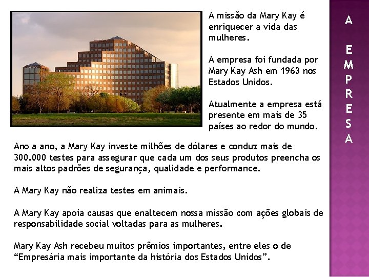 A missão da Mary Kay é enriquecer a vida das mulheres. A empresa foi