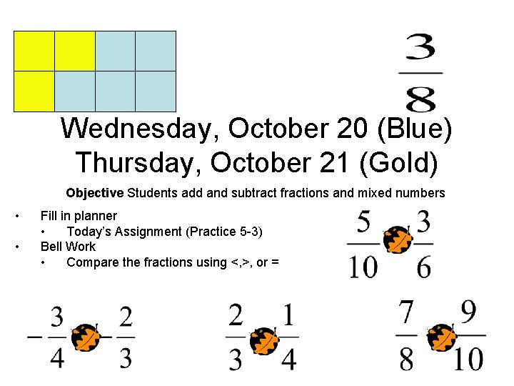 Wednesday, October 20 (Blue) Thursday, October 21 (Gold) Objective Students add and subtract fractions