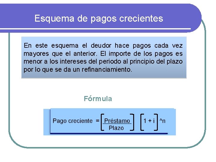 Esquema de pagos crecientes En este esquema el deudor hace pagos cada vez mayores