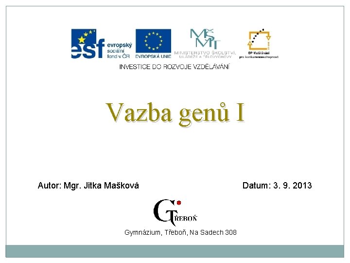 Vazba genů I Autor: Mgr. Jitka Mašková Gymnázium, Třeboň, Na Sadech 308 Datum: 3.