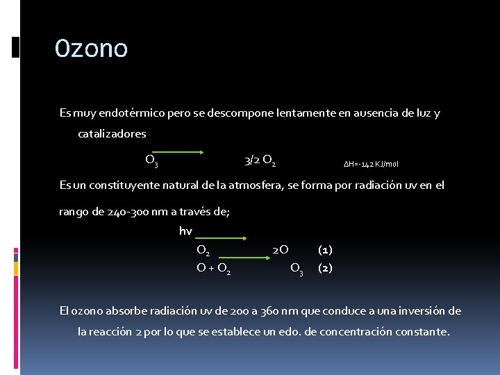 Ozono Es muy endotérmico pero se descompone lentamente en ausencia de luz y catalizadores Ozono Es muy endotérmico pero se descompone lentamente en ausencia de luz y catalizadores