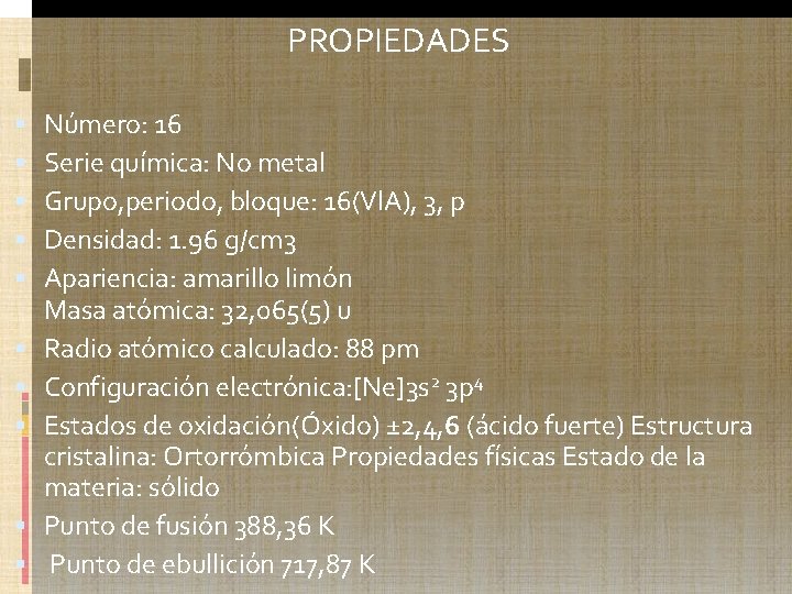 PROPIEDADES Número: 16 Serie química: No metal Grupo, periodo, bloque: 16(Vl. A), 3, p PROPIEDADES Número: 16 Serie química: No metal Grupo, periodo, bloque: 16(Vl. A), 3, p
