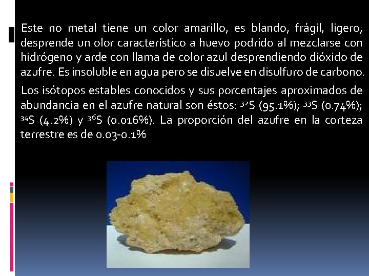 Este no metal tiene un color amarillo, es blando, frágil, ligero, desprende un olor Este no metal tiene un color amarillo, es blando, frágil, ligero, desprende un olor