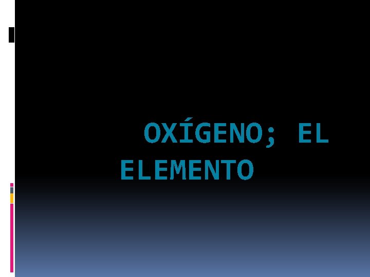 OXÍGENO; EL ELEMENTO OXÍGENO; EL ELEMENTO