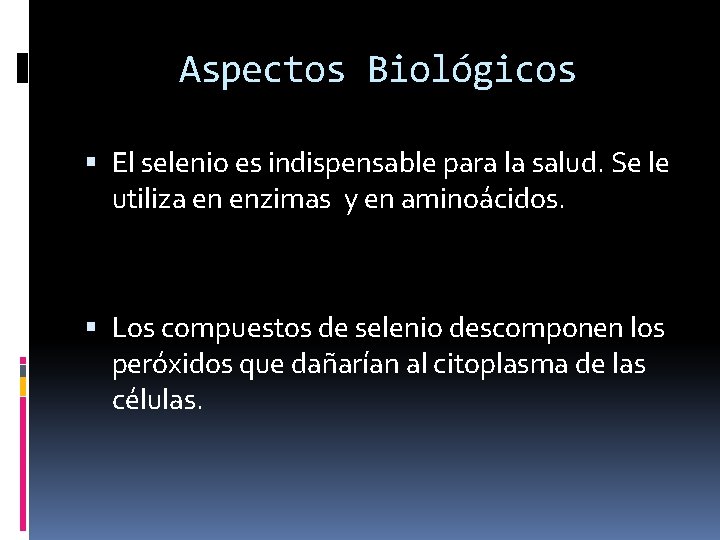 Aspectos Biológicos El selenio es indispensable para la salud. Se le utiliza en enzimas Aspectos Biológicos El selenio es indispensable para la salud. Se le utiliza en enzimas