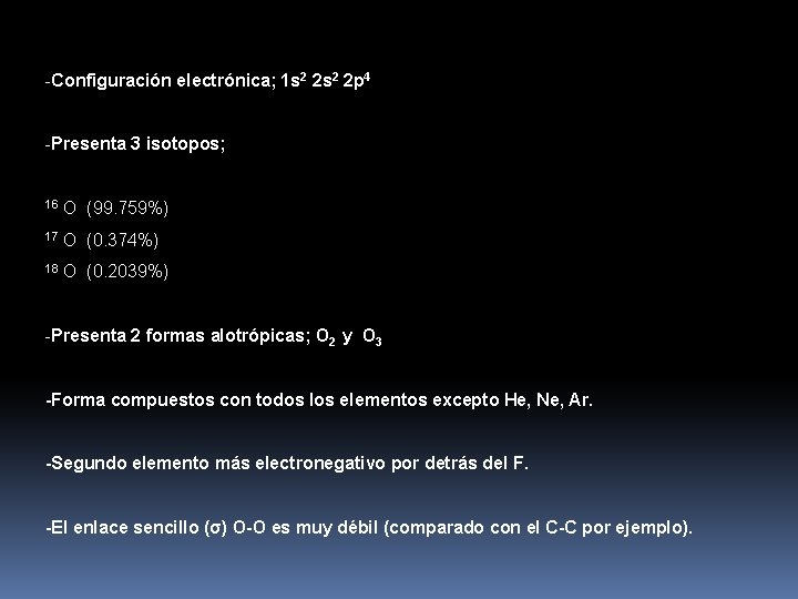 -Configuración electrónica; 1 s 2 2 p 4 -Presenta 3 isotopos; 16 O (99. -Configuración electrónica; 1 s 2 2 p 4 -Presenta 3 isotopos; 16 O (99.