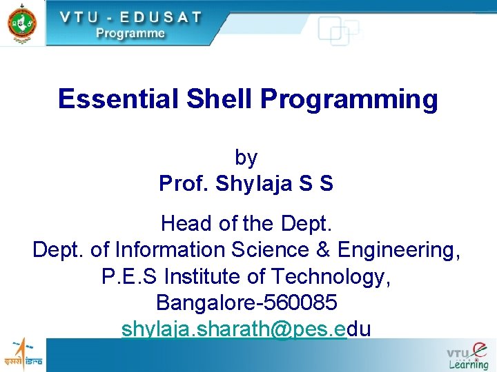 Essential Shell Programming by Prof. Shylaja S S Head of the Dept. of Information