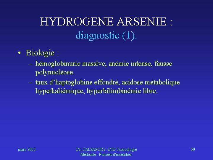 HYDROGENE ARSENIE : diagnostic (1). • Biologie : – hémoglobinurie massive, anémie intense, fausse