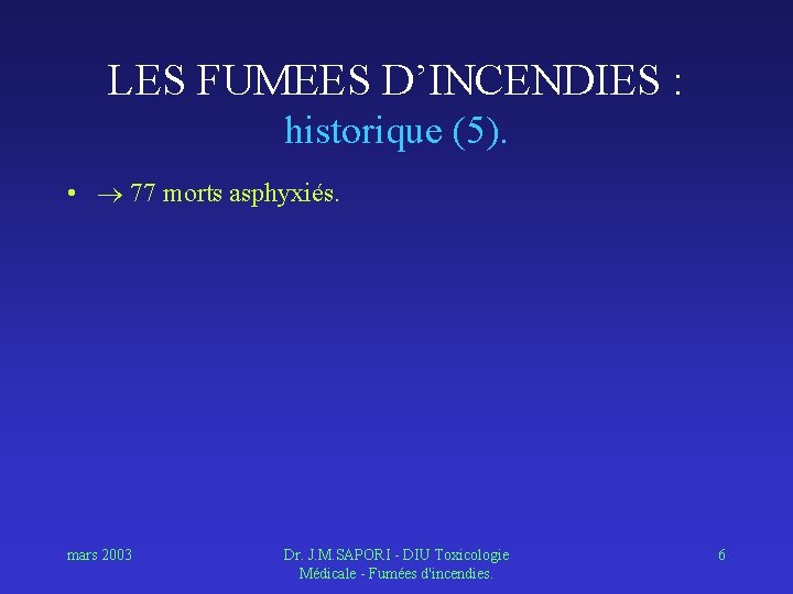 LES FUMEES D’INCENDIES : historique (5). • 77 morts asphyxiés. mars 2003 Dr. J.