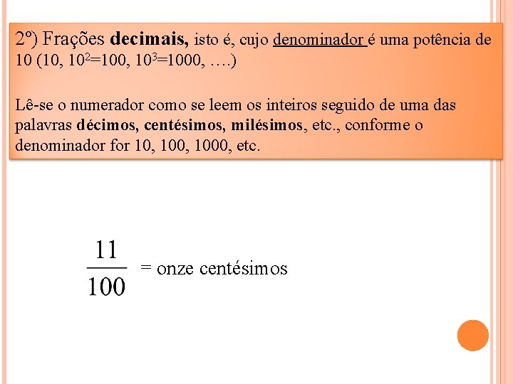 2º) Frações decimais, isto é, cujo denominador é uma potência de 10 (10, 102=100,