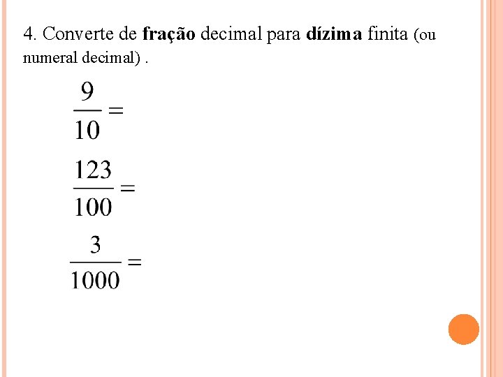 4. Converte de fração decimal para dízima finita (ou numeral decimal). 