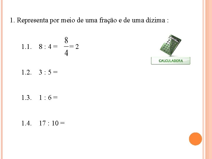 1. Representa por meio de uma fração e de uma dízima : 1. 1.