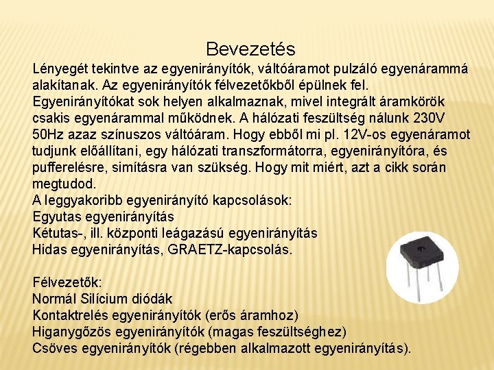 Bevezetés Lényegét tekintve az egyenirányítók, váltóáramot pulzáló egyenárammá alakítanak. Az egyenirányítók félvezetőkből épülnek fel.