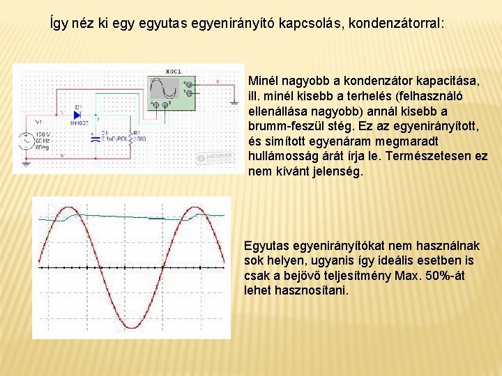 Így néz ki egyutas egyenirányító kapcsolás, kondenzátorral: Minél nagyobb a kondenzátor kapacitása, ill. minél