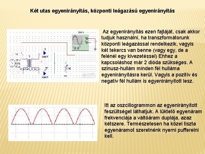 Két utas egyenirányítás, központi leágazású egyenirányítás Az egyenirányítás ezen fajtáját, csak akkor tudjuk használni,