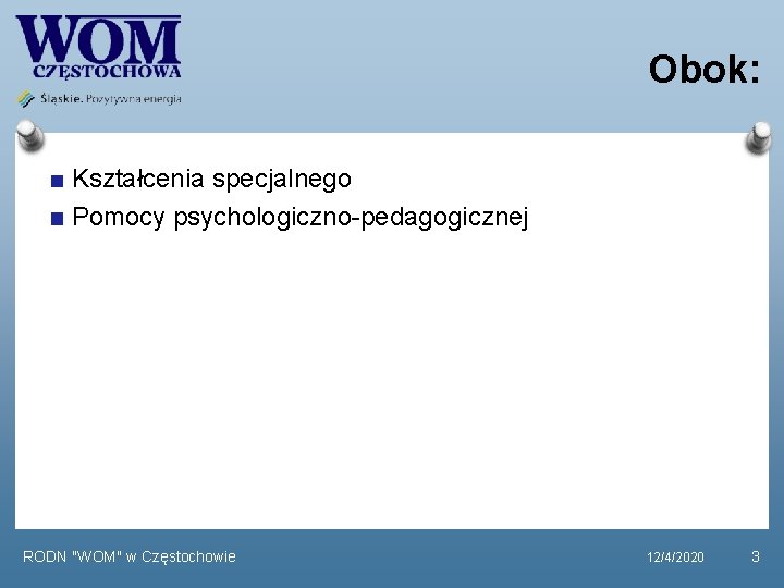 Obok: Kształcenia specjalnego Pomocy psychologiczno-pedagogicznej RODN "WOM" w Częstochowie 12/4/2020 3 