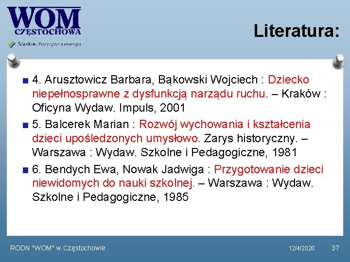 Literatura: 4. Arusztowicz Barbara, Bąkowski Wojciech : Dziecko niepełnosprawne z dysfunkcją narządu ruchu. –