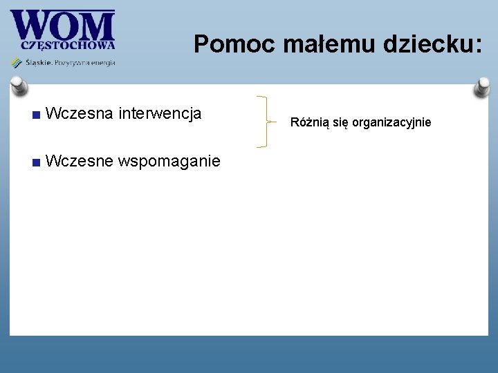 Pomoc małemu dziecku: Wczesna interwencja Wczesne wspomaganie Różnią się organizacyjnie Pomoc małemu dziecku: Wczesna interwencja Wczesne wspomaganie Różnią się organizacyjnie