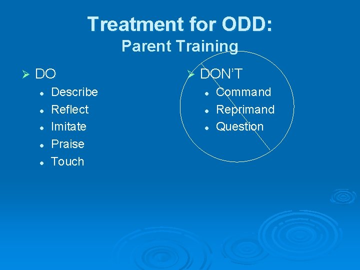 Treatment for ODD: Parent Training Ø DO l l l Describe Reflect Imitate Praise