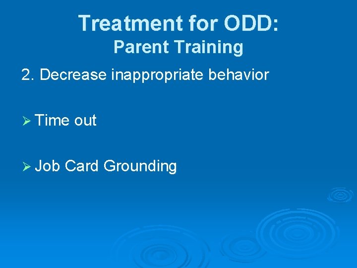 Treatment for ODD: Parent Training 2. Decrease inappropriate behavior Ø Time out Ø Job