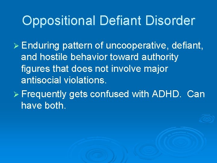 Oppositional Defiant Disorder Ø Enduring pattern of uncooperative, defiant, and hostile behavior toward authority