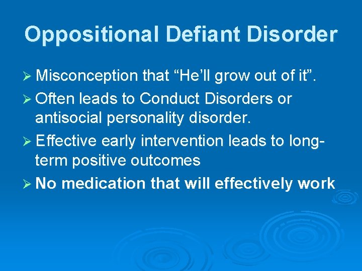Oppositional Defiant Disorder Ø Misconception that “He’ll grow out of it”. Ø Often leads