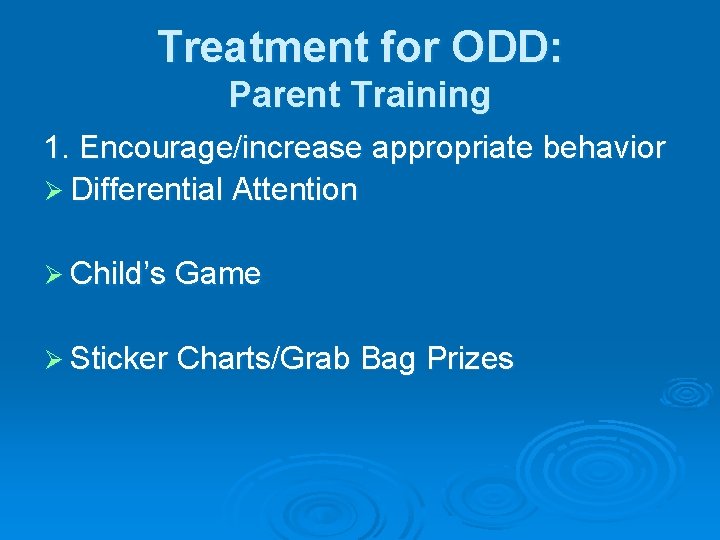 Treatment for ODD: Parent Training 1. Encourage/increase appropriate behavior Ø Differential Attention Ø Child’s