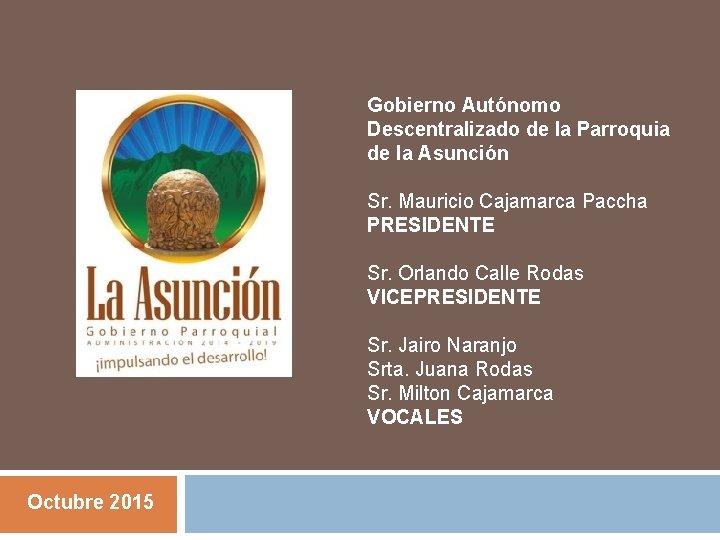 Gobierno Autónomo Descentralizado de la Parroquia de la Asunción Sr. Mauricio Cajamarca Paccha PRESIDENTE