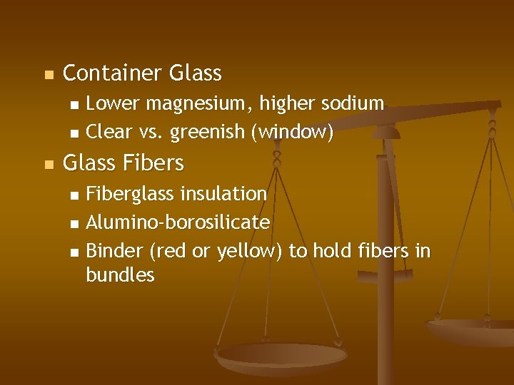 n Container Glass Lower magnesium, higher sodium n Clear vs. greenish (window) n n