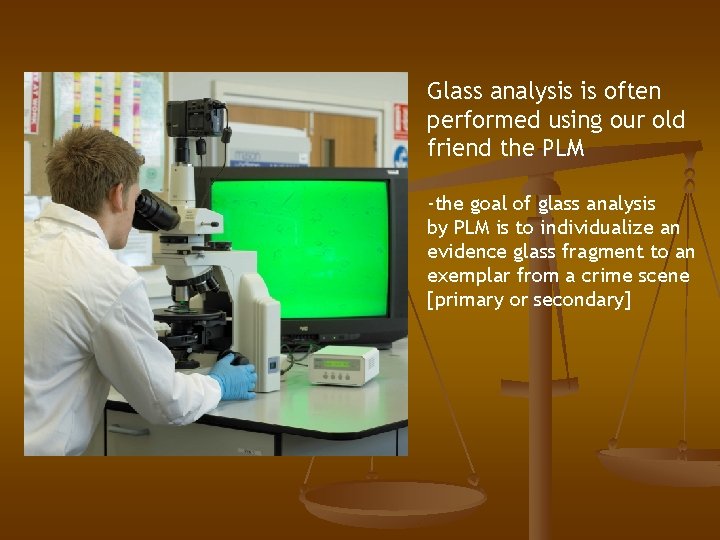 Glass analysis is often performed using our old friend the PLM -the goal of