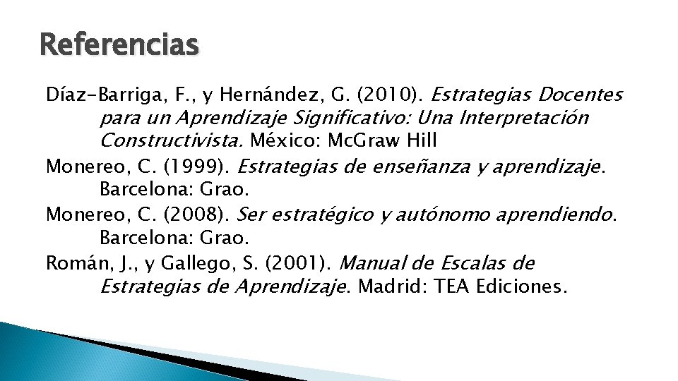 Referencias Díaz-Barriga, F. , y Hernández, G. (2010). Estrategias Docentes para un Aprendizaje Significativo: