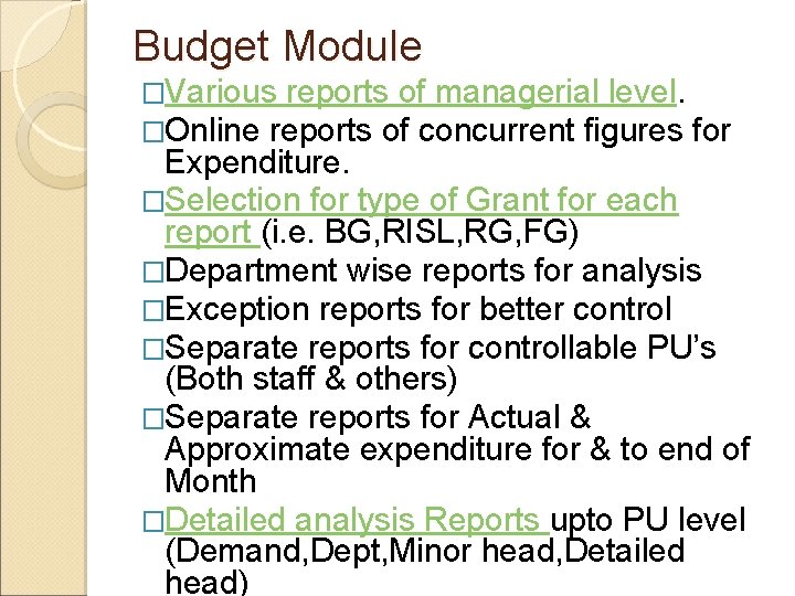 Budget Module �Various reports of managerial level. �Online reports of concurrent figures for Expenditure.