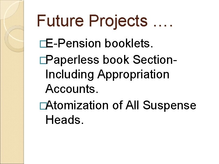 Future Projects …. �E-Pension booklets. �Paperless book Section. Including Appropriation Accounts. �Atomization of All