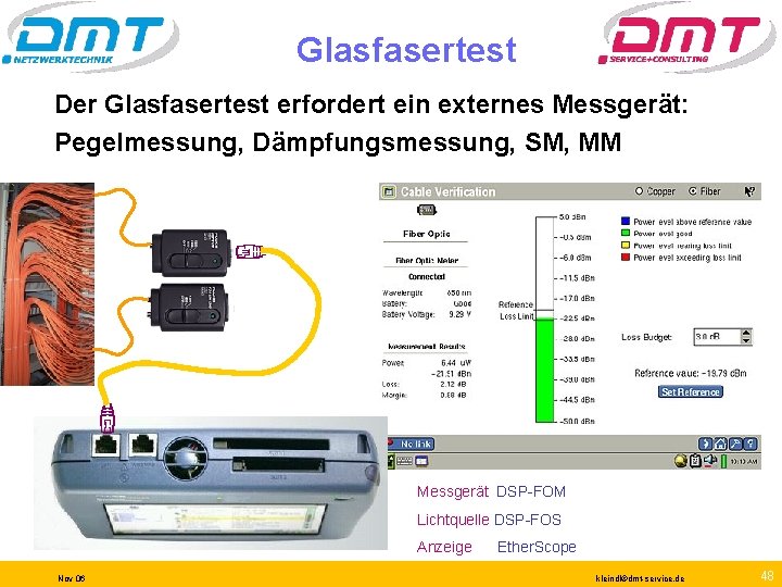 Glasfasertest Der Glasfasertest erfordert ein externes Messgerät: Pegelmessung, Dämpfungsmessung, SM, MM Messgerät DSP-FOM Lichtquelle